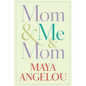 Mom & Me & Mom -- Maya Angelou